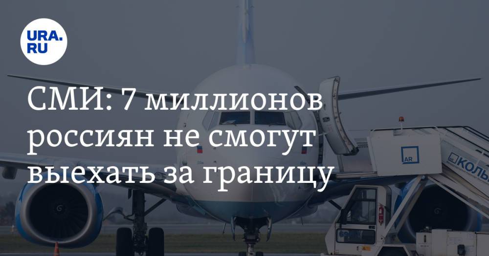 СМИ: 7 миллионов россиян не смогут выехать за границу