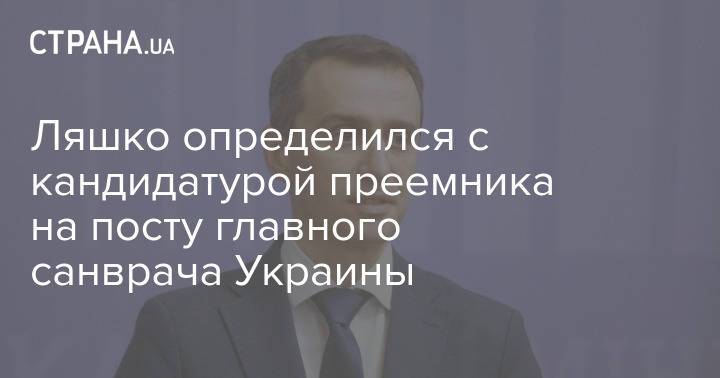 Ляшко определился с кандидатурой преемника на посту главного санврача Украины