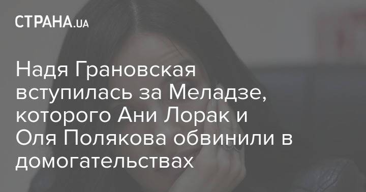 Надя Грановская вступилась за Меладзе, которого Ани Лорак и Оля Полякова обвинили в домогательствах