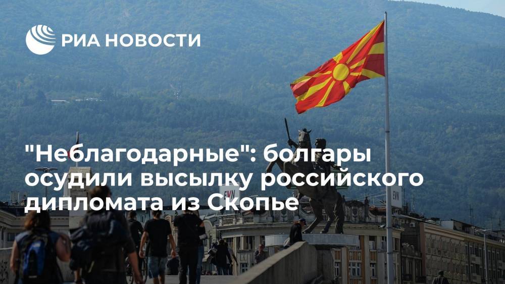 "Неблагодарные": болгары осудили высылку российского дипломата из Скопье