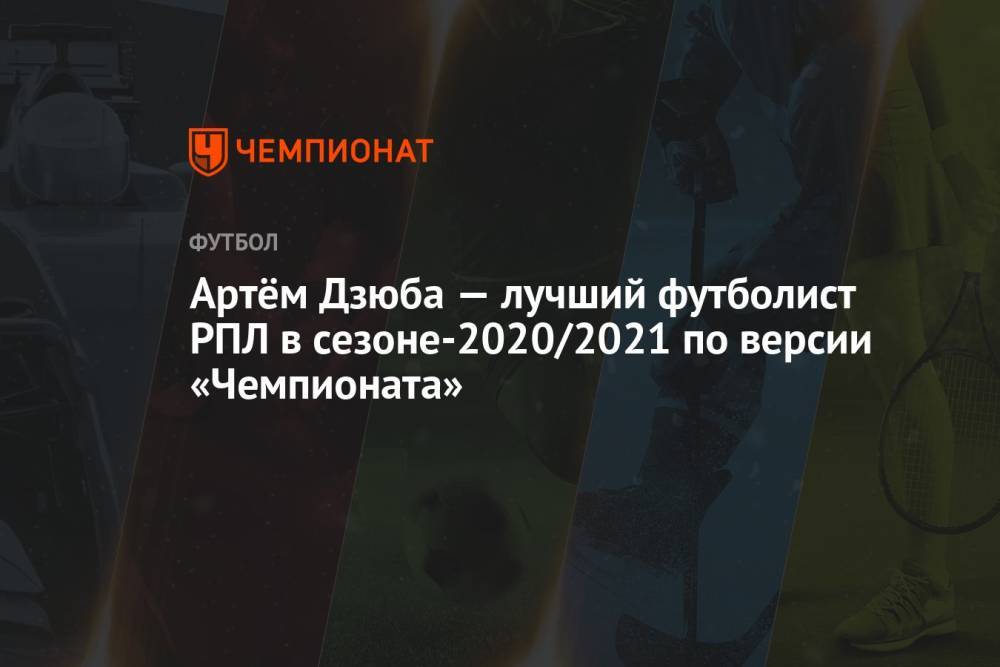 Артём Дзюба — лучший футболист РПЛ в сезоне-2020/2021 по версии «Чемпионата»