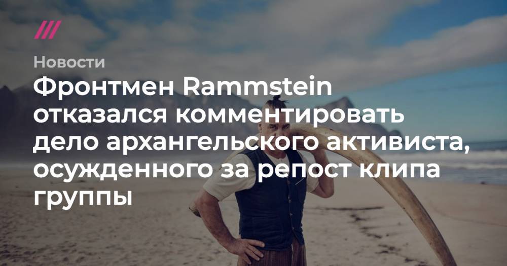 Фронтмен Rammstein отказался комментировать дело архангельского активиста, осужденного за репост клипа группы