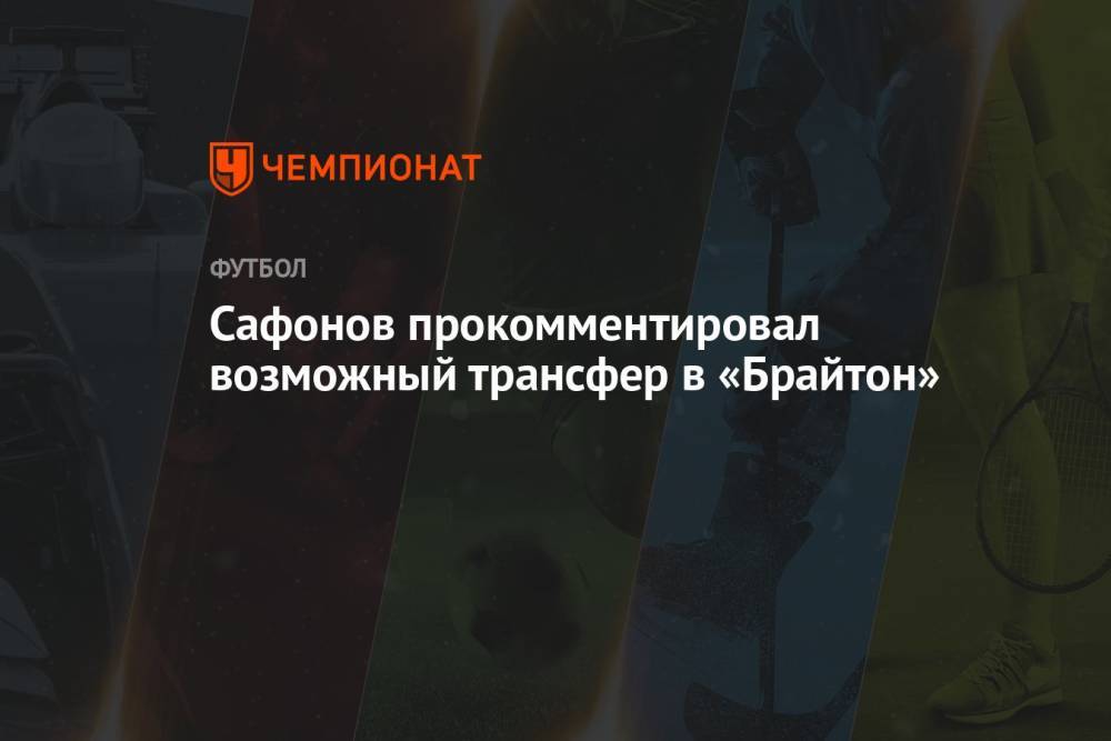 Сафонов прокомментировал возможный трансфер в «Брайтон»