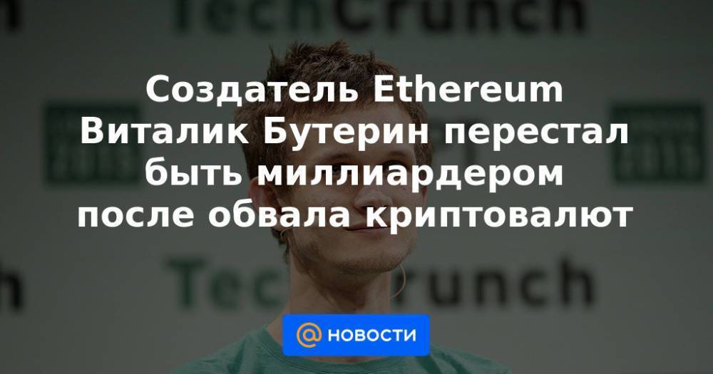 Создатель Ethereum Виталик Бутерин перестал быть миллиардером после обвала криптовалют