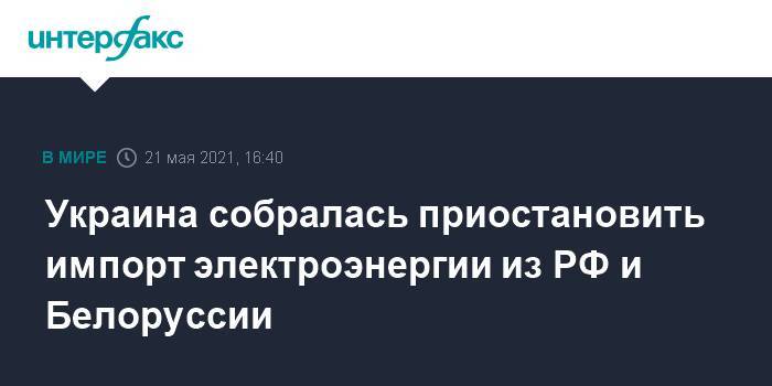 Украина собралась приостановить импорт электроэнергии из РФ и Белоруссии