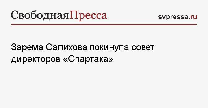 Зарема Салихова покинула совет директоров «Спартака»