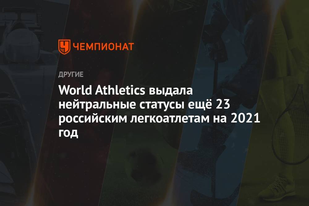 World Athletics выдала нейтральные статусы ещё 23 российским легкоатлетам на 2021 год