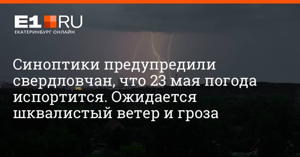 Синоптики предупредили свердловчан, что 23 мая погода испортится. Ожидается шквалистый ветер и гроза