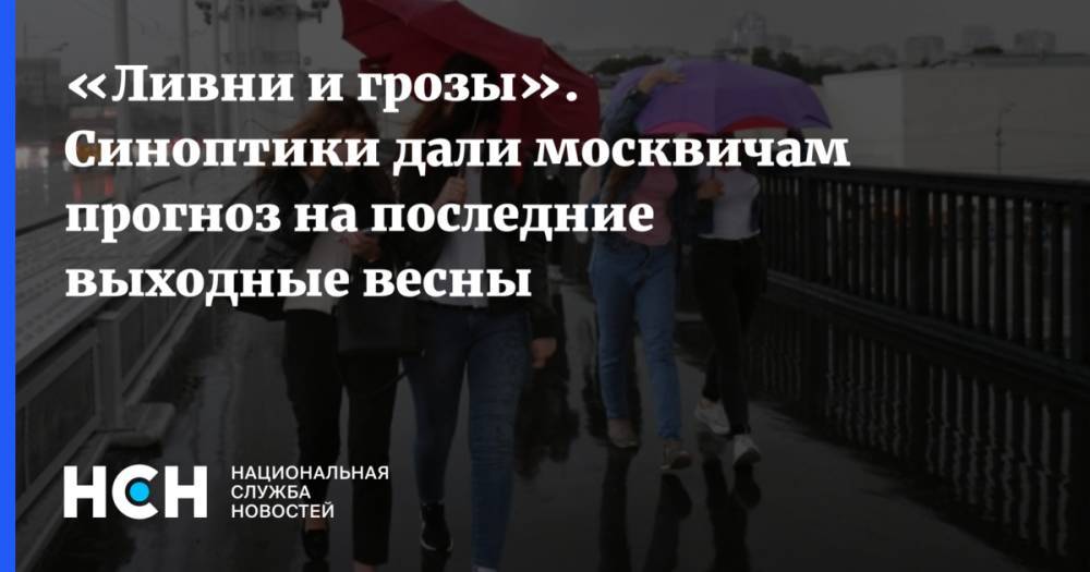 «Ливни и грозы». Синоптики дали москвичам прогноз на последние выходные весны