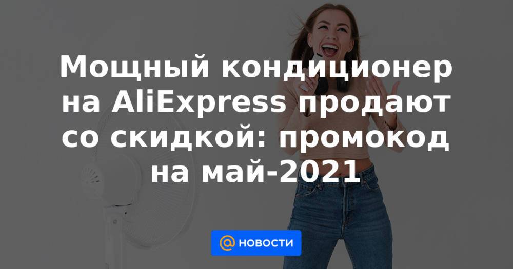 Мощный кондиционер на AliExpress продают со скидкой: промокод на май-2021