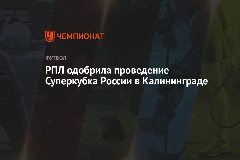 РПЛ одобрила проведение Суперкубка России в Калининграде