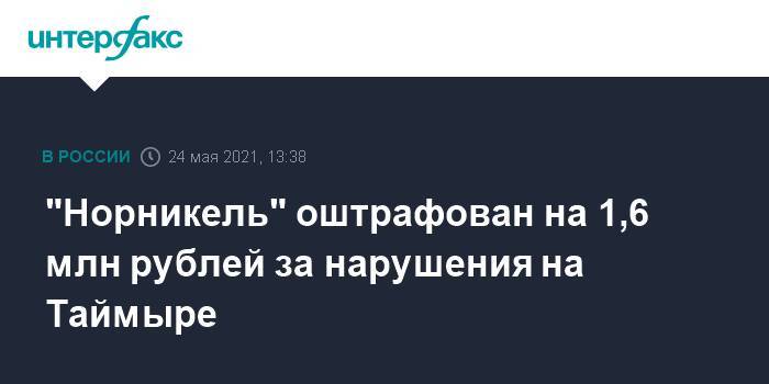 "Норникель" оштрафован на 1,6 млн рублей за нарушения на Таймыре