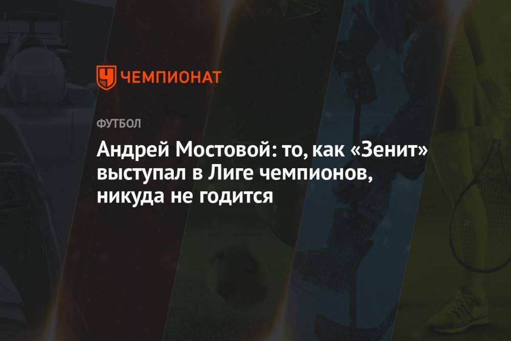 Андрей Мостовой: то, как «Зенит» выступал в Лиге чемпионов, никуда не годится