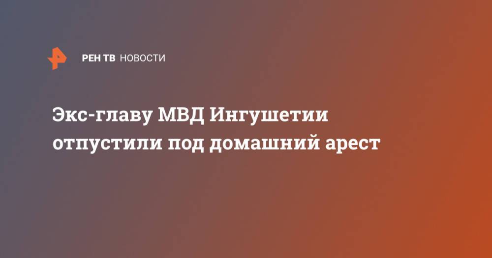 Экс-главу МВД Ингушетии отпустили под домашний арест