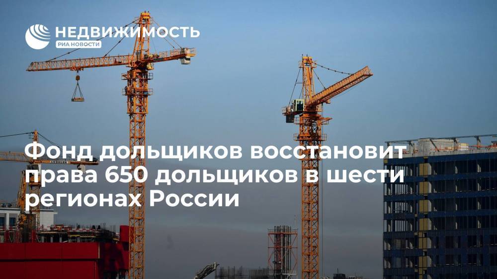 Фонд дольщиков восстановит права 650 дольщиков в шести регионах России
