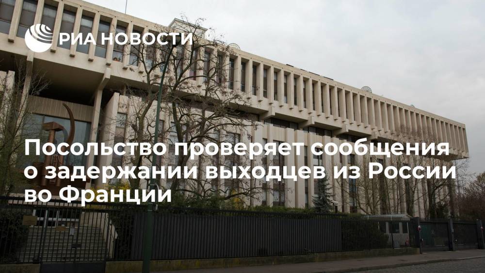 Посольство проверяет сообщения о задержании выходцев из России во Франции
