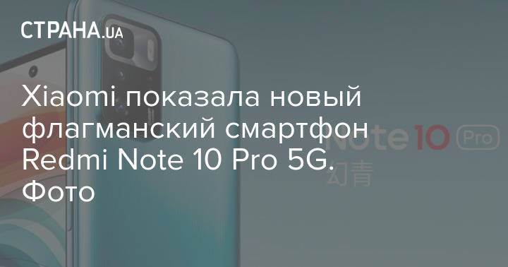 Xiaomi показала новый флагманский смартфон Redmi Note 10 Pro 5G. Фото
