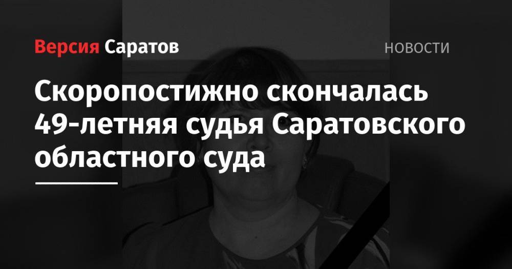 Скоропостижно скончалась 49-летняя судья Саратовского областного суда