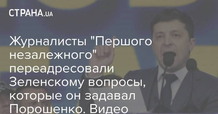Журналисты "Першого незалежного" переадресовали Зеленскому вопросы, которые он задавал Порошенко. Видео