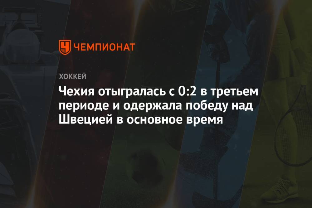 Чехия отыгралась с 0:2 в третьем периоде и одержала победу над Швецией в основное время