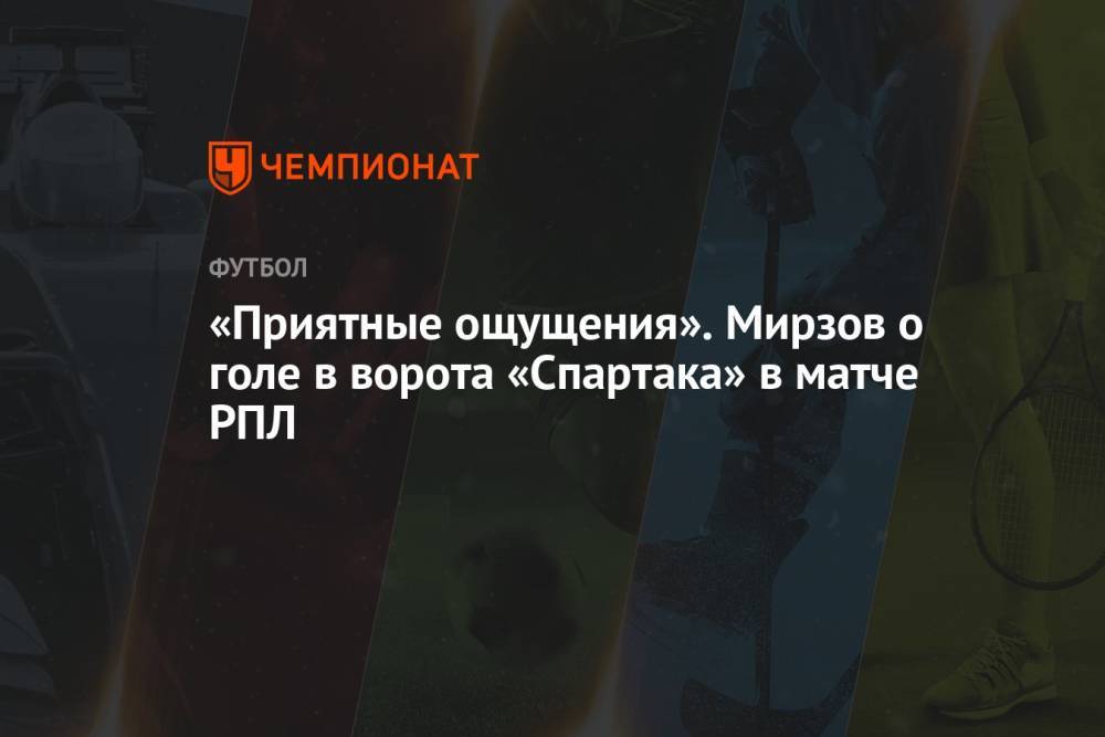 «Приятные ощущения». Мирзов о голе в ворота «Спартака» в матче РПЛ