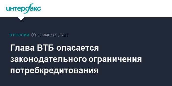 Глава ВТБ опасается законодательного ограничения потребкредитования