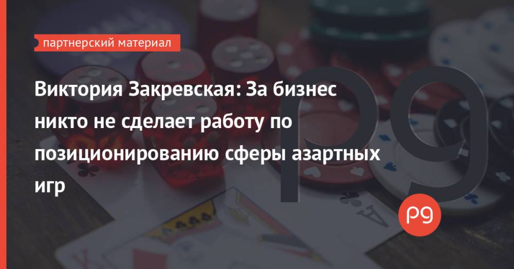 Виктория Закревская: За бизнес никто не сделает работу по позиционированию сферы азартных игр
