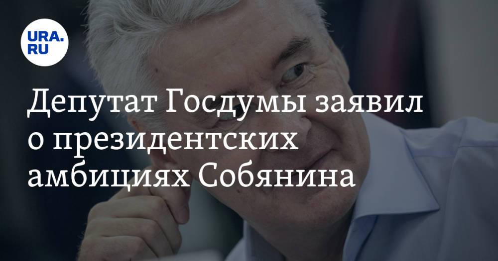 Депутат Госдумы заявил о президентских амбициях Собянина. «Спит и видит себя первым лицом»