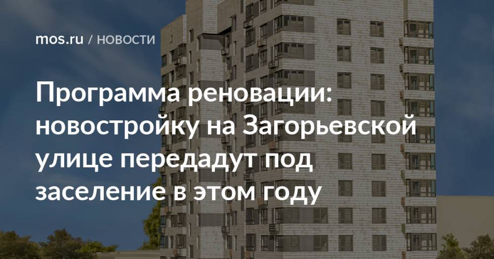 Программа реновации: новостройку на Загорьевской улице передадут под заселение в этом году
