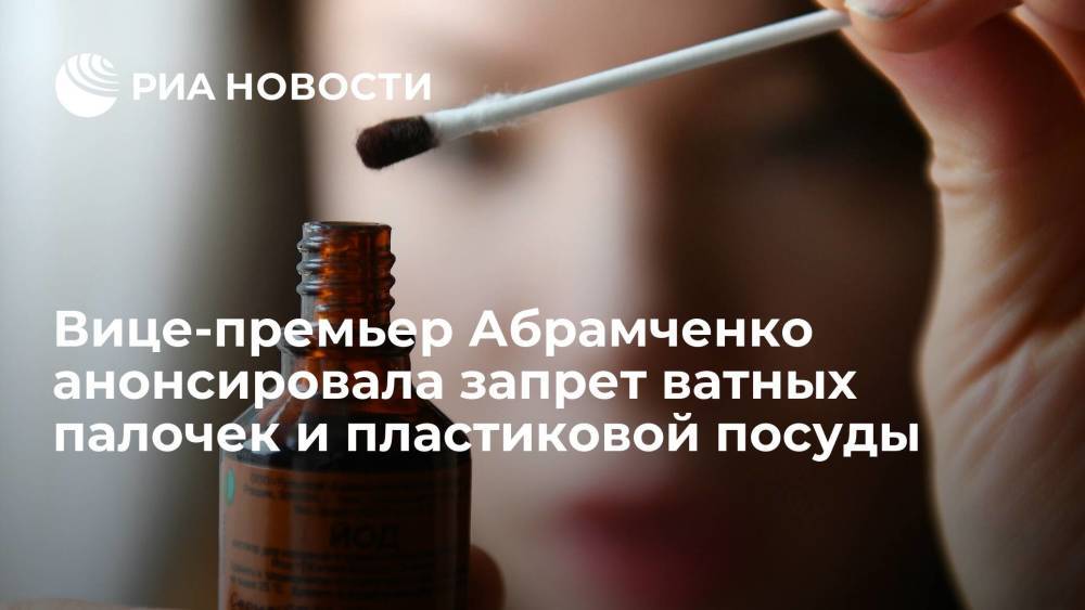 Вице-премьер Абрамченко анонсировала запрет ватных палочек и пластиковой посуды