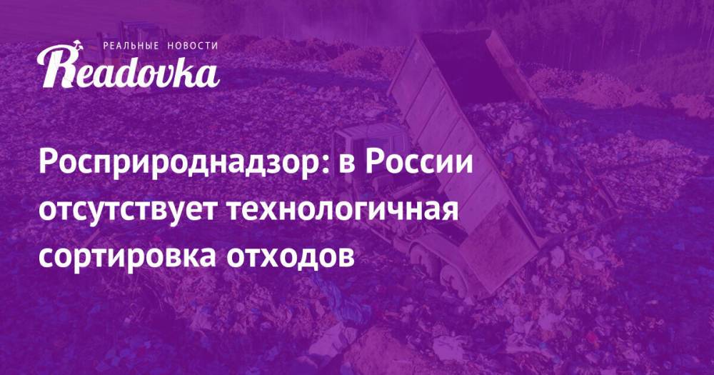 Росприроднадзор: в России отсутствует технологичная сортировка отходов