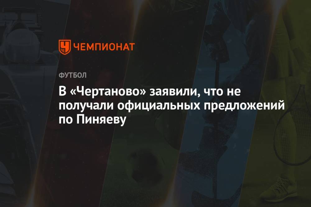 В «Чертаново» заявили, что не получали официальных предложений по Пиняеву