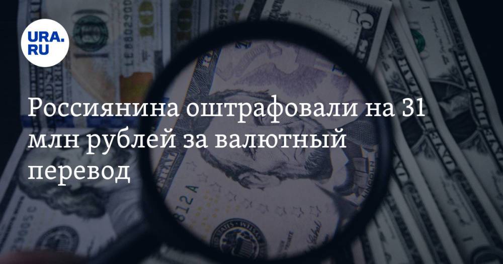 Россиянина оштрафовали на 31 млн рублей за валютный перевод