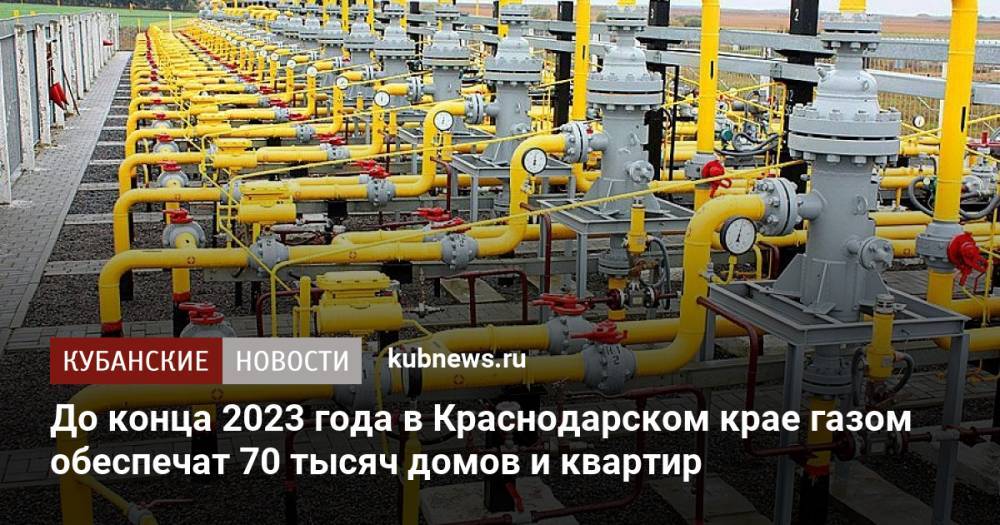 До конца 2023 года в Краснодарском крае газом обеспечат 70 тысяч домов и квартир