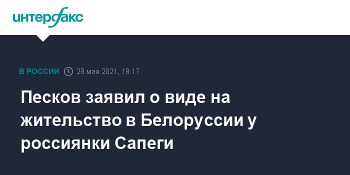 Песков заявил о виде на жительство в Белоруссии у россиянки Сапеги