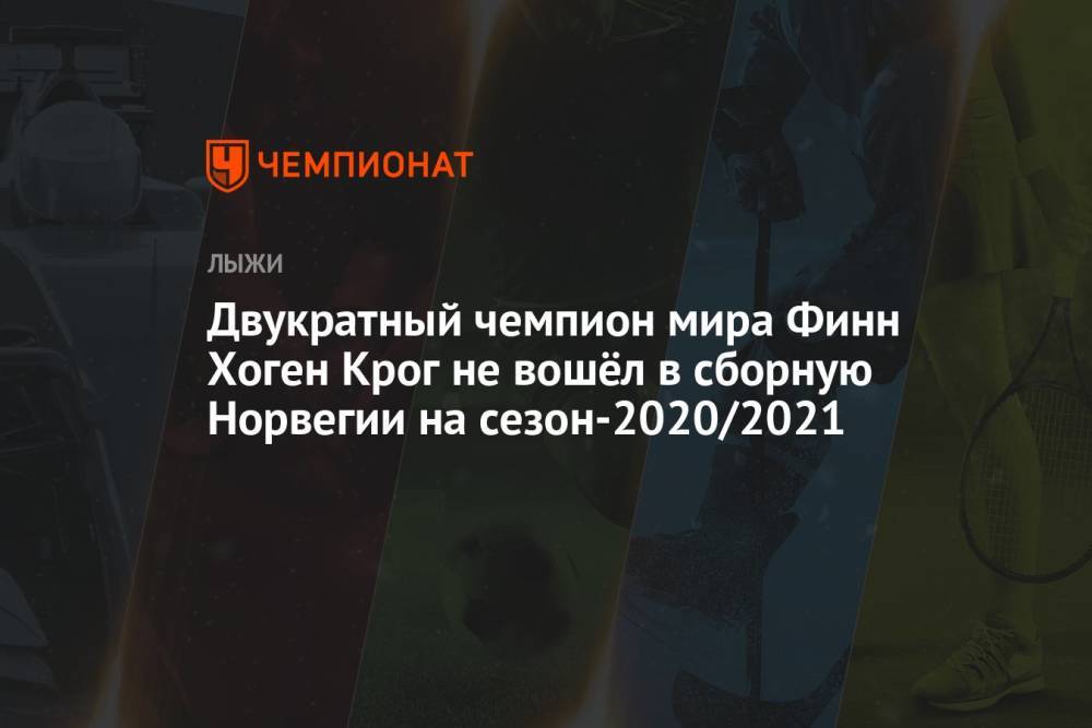 Двукратный чемпион мира Финн Хоген Крог не вошёл в сборную Норвегии на сезон-2020/2021