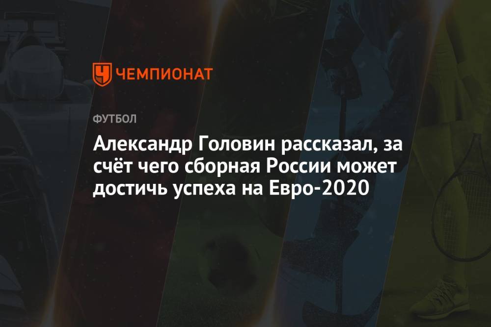 Александр Головин рассказал, за счёт чего сборная России может достичь успеха на Евро-2020