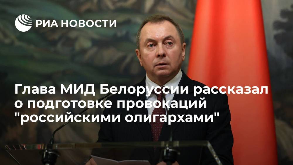 Глава МИД Белоруссии рассказал о подготовке провокаций "российскими олигархами"