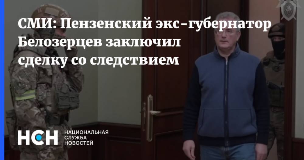 СМИ: Пензенский экс-губернатор Белозерцев заключил сделку со следствием