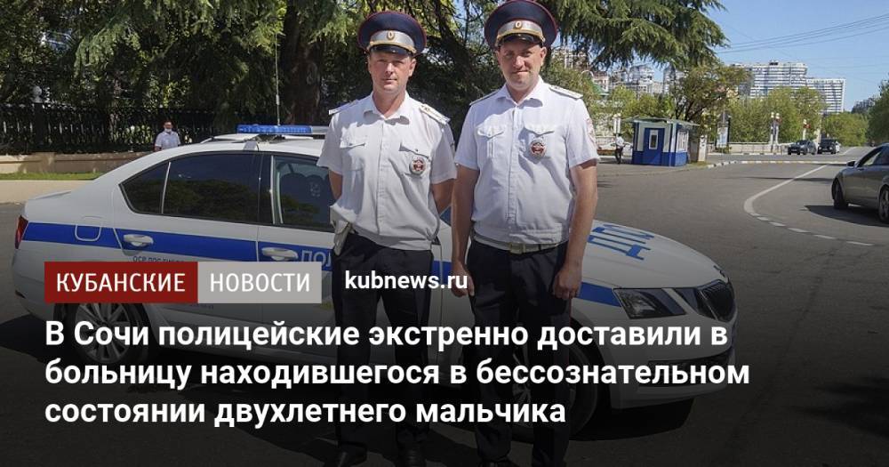 В Сочи полицейские экстренно доставили в больницу находившегося в бессознательном состоянии двухлетнего мальчика