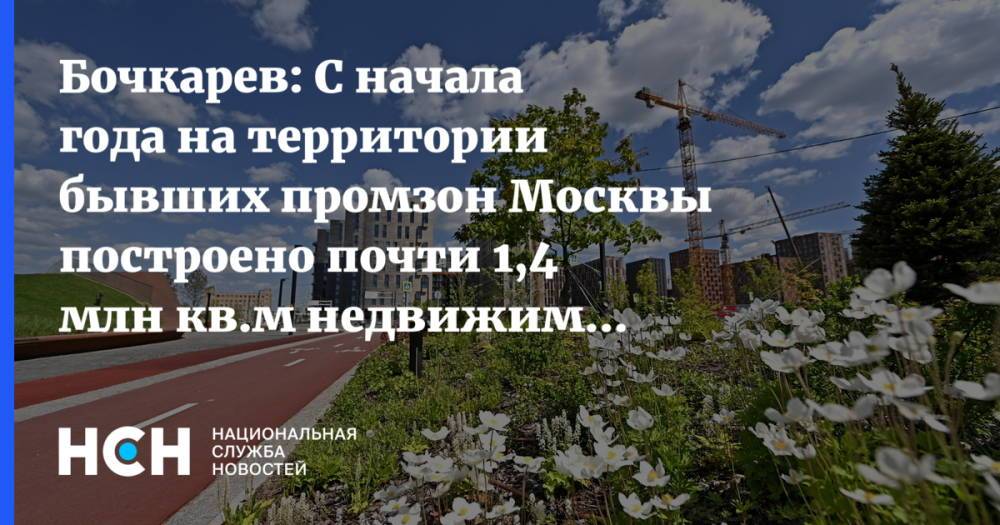Бочкарев: С начала года на территории бывших промзон Москвы построено почти 1,4 млн кв.м недвижимости
