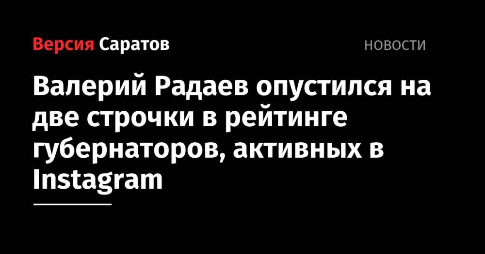 Валерий Радаев опустился на две строчки в рейтинге губернаторов, активных в Instagram