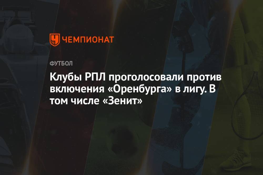 Клубы РПЛ проголосовали против включения «Оренбурга» в лигу. В том числе «Зенит»