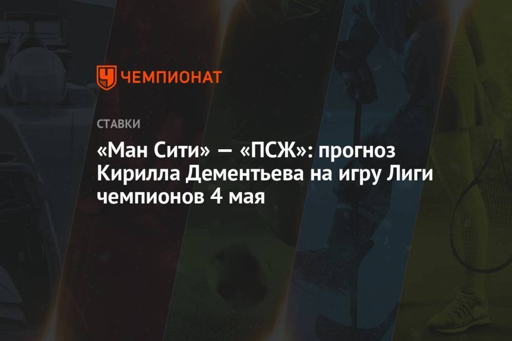 «Ман Сити» — «ПСЖ»: прогноз Кирилла Дементьева на игру Лиги чемпионов 4 мая