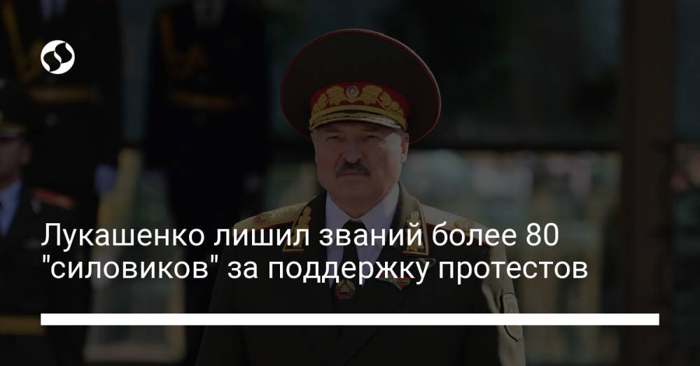 Лукашенко лишил званий более 80 "силовиков" за поддержку протестов