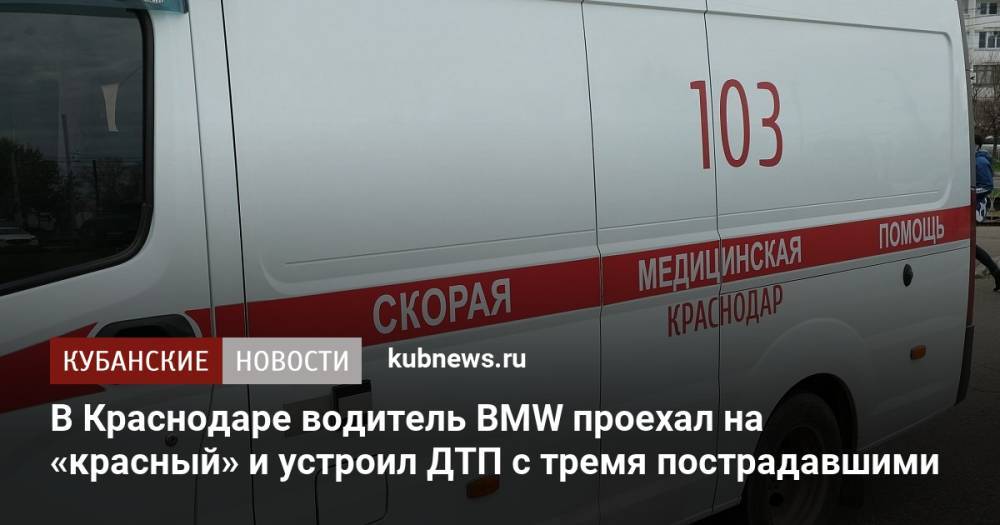 В Краснодаре водитель BMW проехал на «красный» и устроил ДТП с тремя пострадавшими