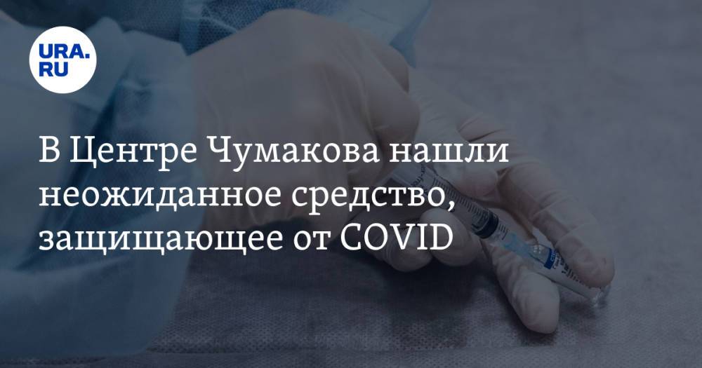 В Центре Чумакова нашли неожиданное средство, защищающее от COVID