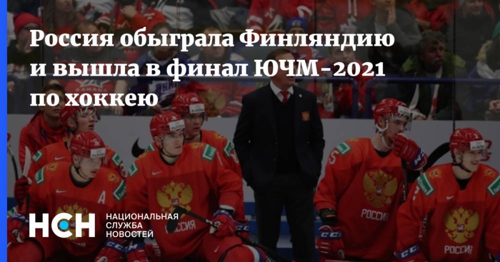 Россия обыграла Финляндию и вышла в финал ЮЧМ-2021 по хоккею