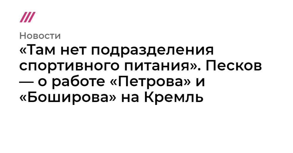 «Там нет подразделения спортивного питания». Песков — о работе «Петрова» и «Боширова» на Кремль