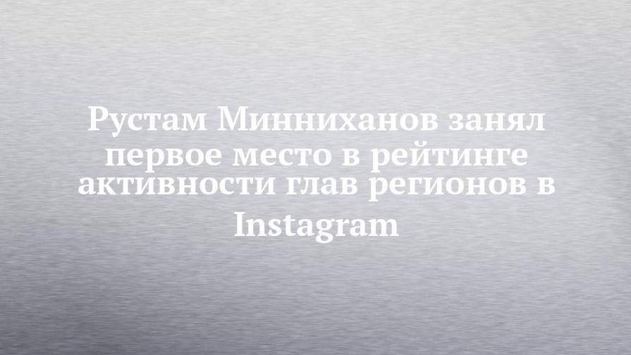 Рустам Минниханов занял первое место в рейтинге активности глав регионов в Instagram